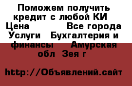 Поможем получить кредит с любой КИ › Цена ­ 1 050 - Все города Услуги » Бухгалтерия и финансы   . Амурская обл.,Зея г.